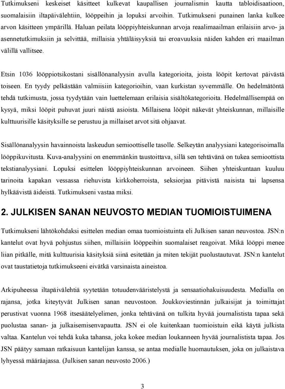 Haluan peilata lööppiyhteiskunnan arvoja reaalimaailman erilaisiin arvo- ja asennetutkimuksiin ja selvittää, millaisia yhtäläisyyksiä tai eroavuuksia näiden kahden eri maailman välillä vallitsee.