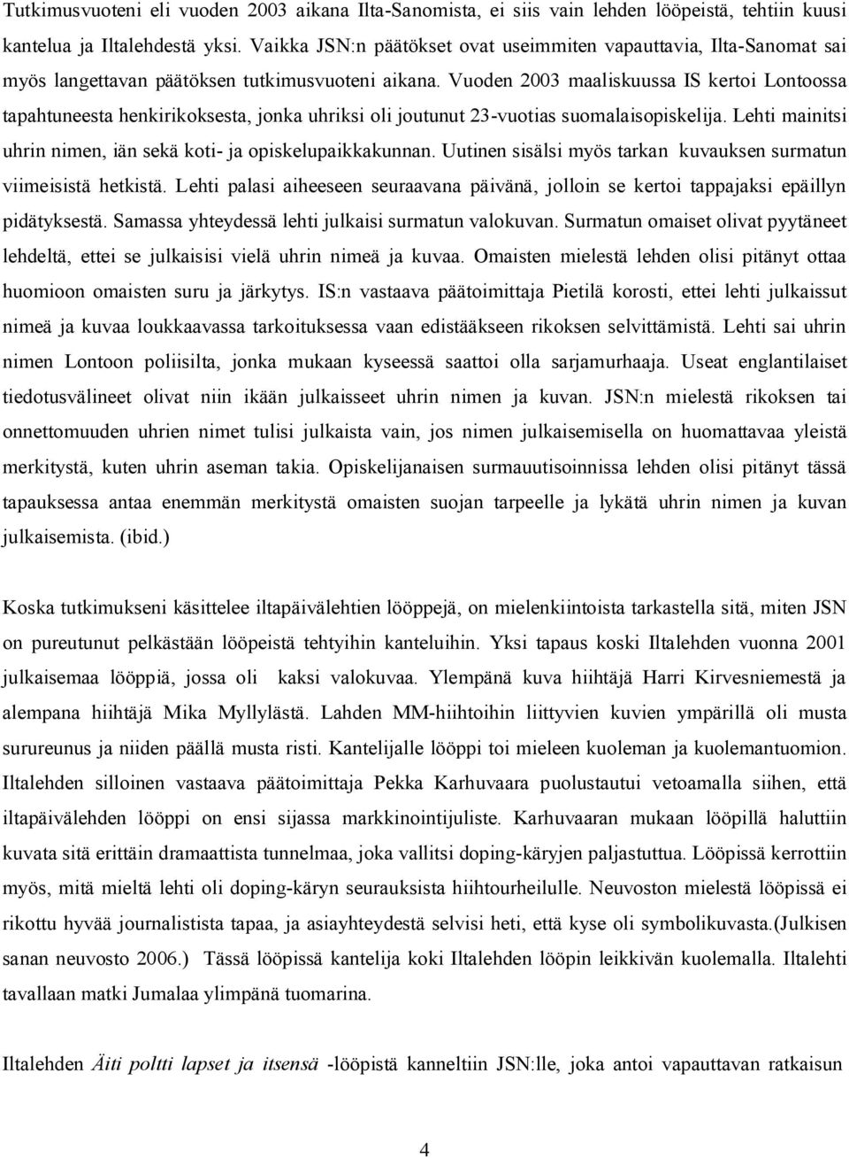 Vuoden 2003 maaliskuussa IS kertoi Lontoossa tapahtuneesta henkirikoksesta, jonka uhriksi oli joutunut 23-vuotias suomalaisopiskelija.