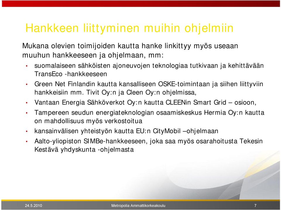 Tivit Oy:n ja Cleen Oy:n ohjelmissa, Vantaan Energia Sähköverkot Oy:n kautta CLEENin Smart Grid osioon, Tampereen seudun energiateknologian osaamiskeskus Hermia Oy:n kautta on