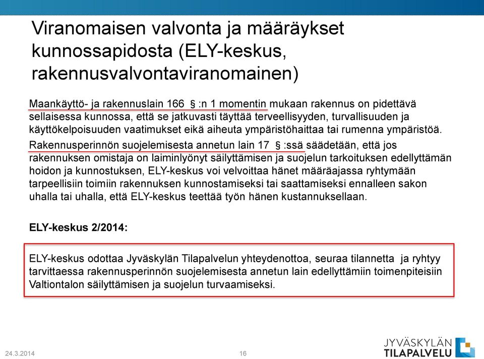 Rakennusperinnön suojelemisesta annetun lain 17 :ssä säädetään, että jos rakennuksen omistaja on laiminlyönyt säilyttämisen ja suojelun tarkoituksen edellyttämän hoidon ja kunnostuksen, ELY-keskus