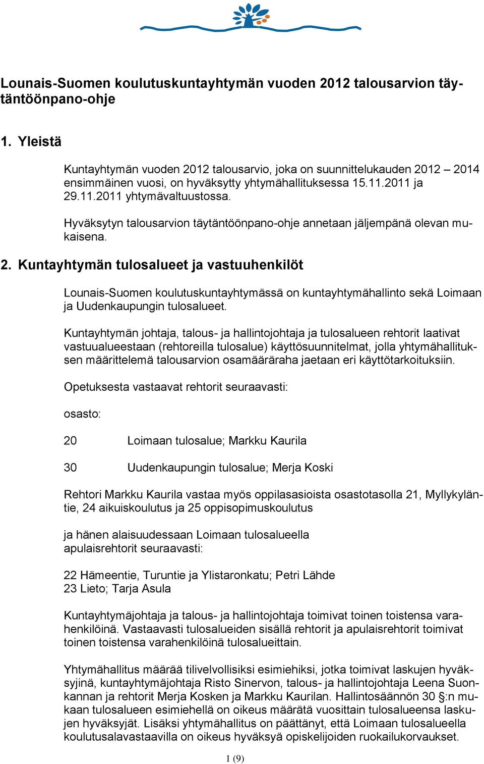 Hyväksytyn talousarvion täytäntöönpano-ohje annetaan jäljempänä olevan mukaisena. 2.