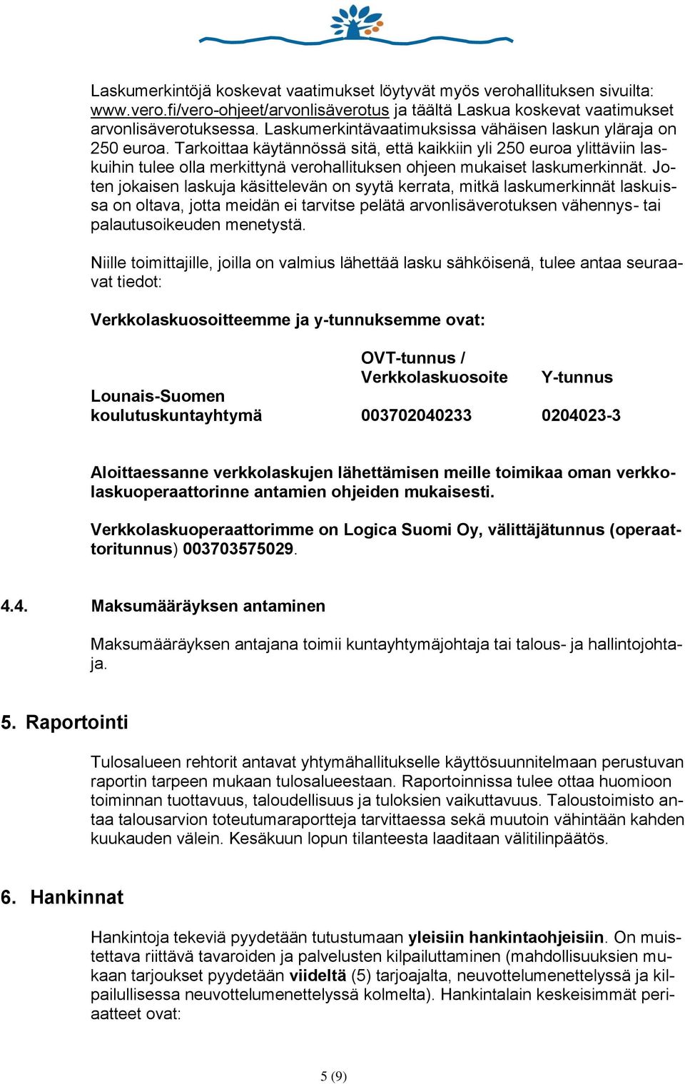 Tarkoittaa käytännössä sitä, että kaikkiin yli 250 euroa ylittäviin laskuihin tulee olla merkittynä verohallituksen ohjeen mukaiset laskumerkinnät.