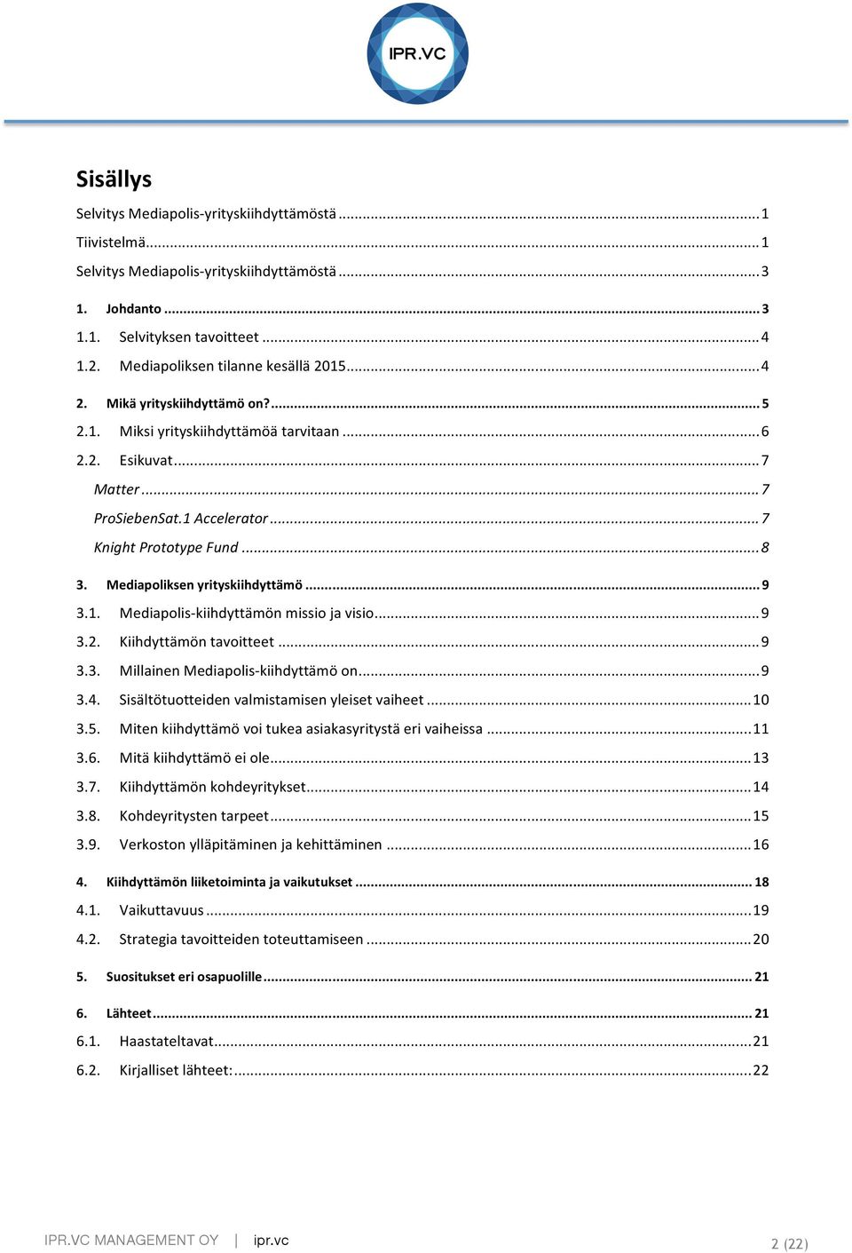 .. 7 Knight Prototype Fund... 8 3. Mediapoliksen yrityskiihdyttämö... 9 3.1. Mediapolis- kiihdyttämön missio ja visio... 9 3.2. Kiihdyttämön tavoitteet... 9 3.3. Millainen Mediapolis- kiihdyttämö on.