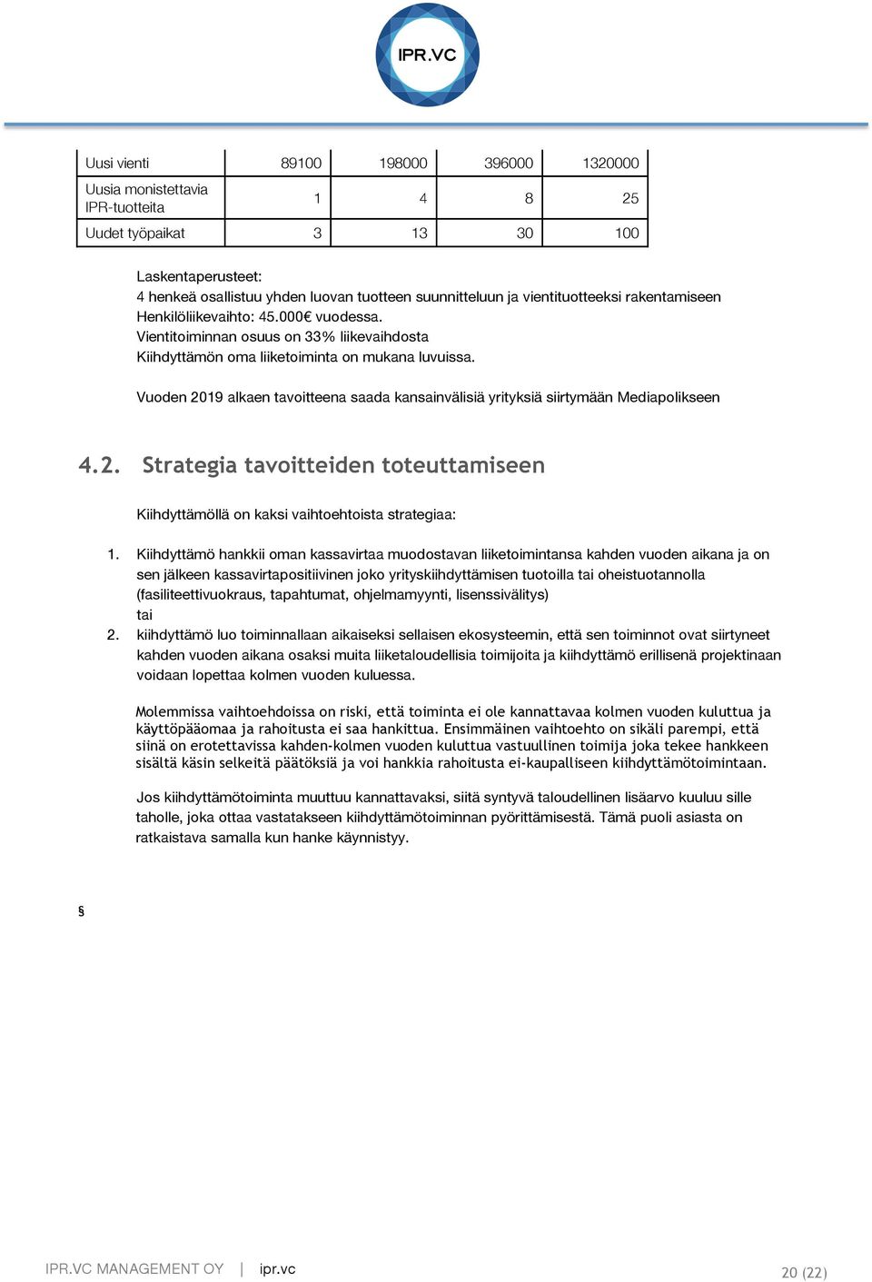 Vuoden 2019 alkaen tavoitteena saada kansainvälisiä yrityksiä siirtymään Mediapolikseen 4.2. Strategia tavoitteiden toteuttamiseen Kiihdyttämöllä on kaksi vaihtoehtoista strategiaa: 1.