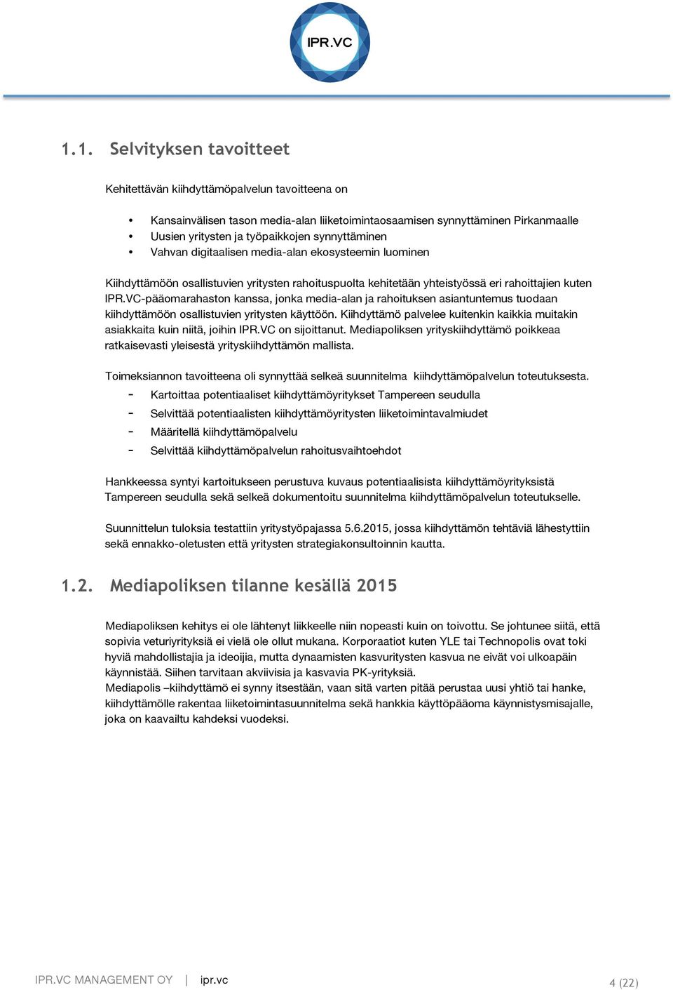 VC-pääomarahaston kanssa, jonka media-alan ja rahoituksen asiantuntemus tuodaan kiihdyttämöön osallistuvien yritysten käyttöön.