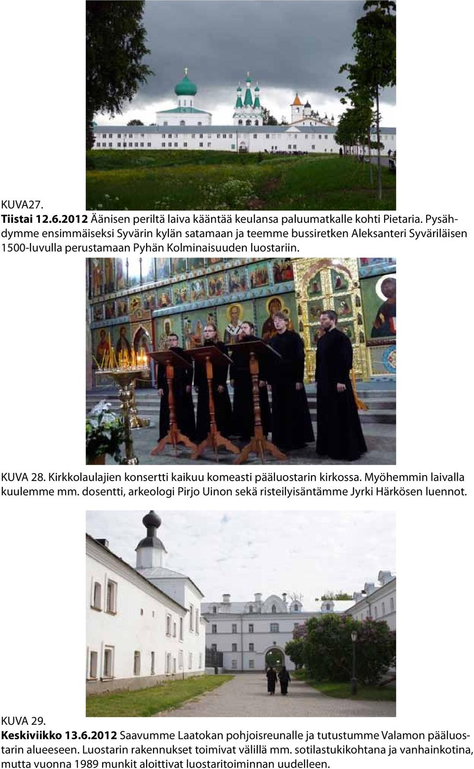 Kirkkolaulajien konsert ti kaikuu komeasti pääluostarin kirkossa. Myöhemmin laivalla kuulemme mm.
