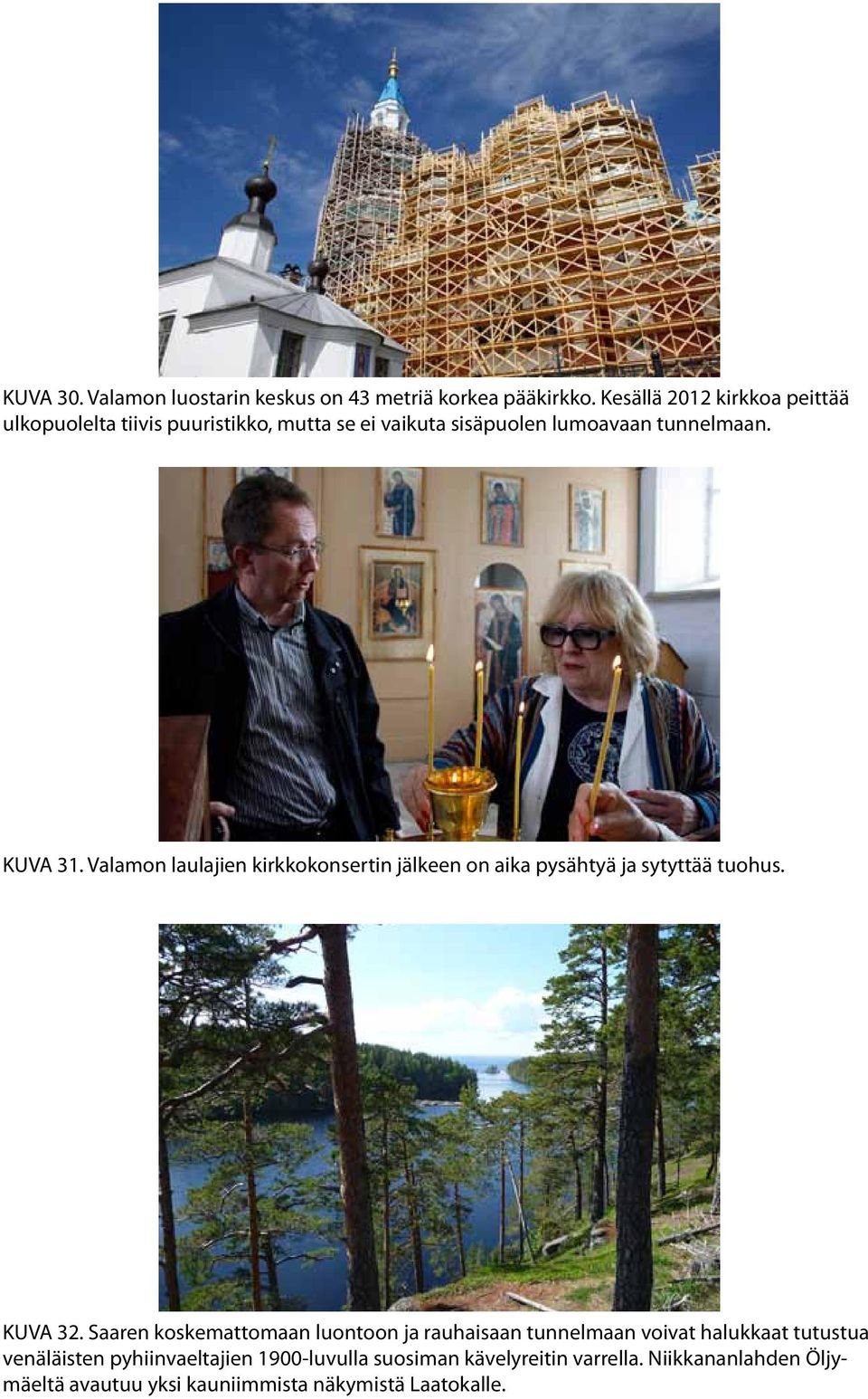 Valamon laulajien kirkkokonsertin jälkeen on aika pysähtyä ja sytyttää tuohus. KUVA 32.