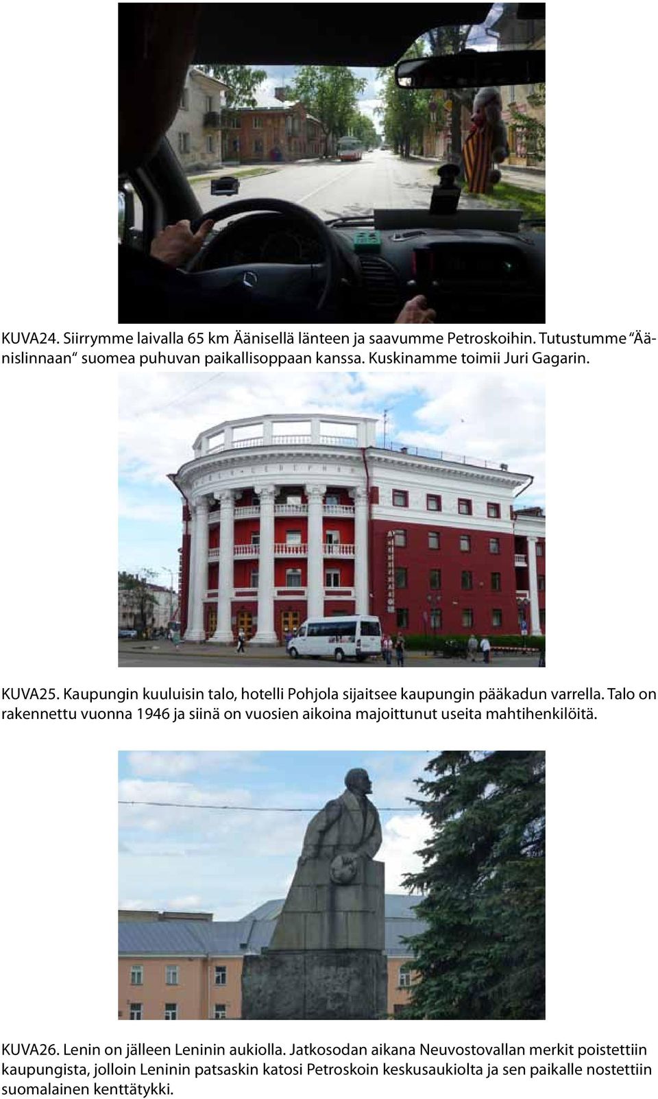 Talo on rakennettu vuonna 1946 ja siinä on vuosien aikoina majoittunut useita mahtihenkilöitä. KUVA26. Lenin on jälleen Leninin aukiolla.