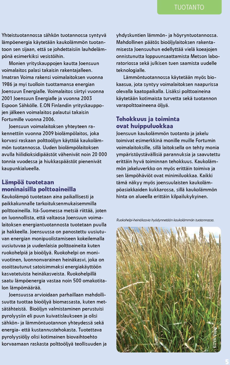 Voimalaitos siirtyi vuonna 2001 Joensuun Energialle ja vuonna 2003 Espoon Sähkölle. E.ON Finlandin yrityskauppojen jälkeen voimalaitos palautui takaisin Fortumille vuonna 2006.