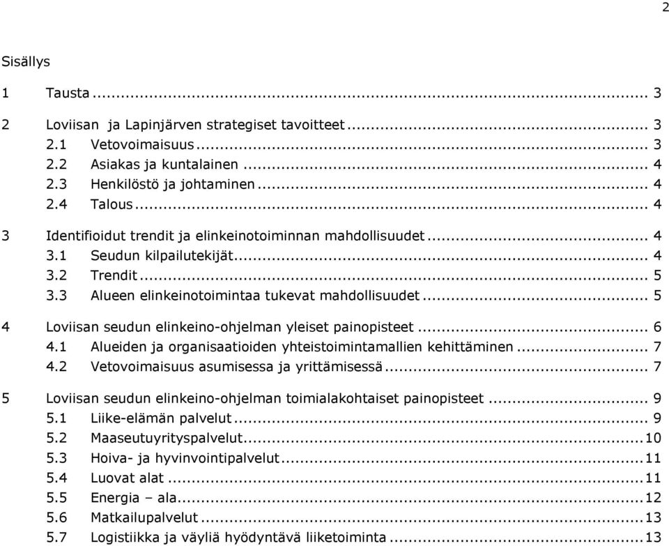 .. 5 4 Loviisan seudun elinkeino-ohjelman yleiset painopisteet... 6 4.1 Alueiden ja organisaatioiden yhteistoimintamallien kehittäminen... 7 4.2 Vetovoimaisuus asumisessa ja yrittämisessä.