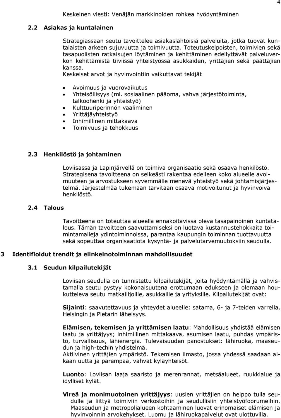 Toteutuskelpoisten, toimivien sekä tasapuolisten ratkaisujen löytäminen ja kehittäminen edellyttävät palveluverkon kehittämistä tiiviissä yhteistyössä asukkaiden, yrittäjien sekä päättäjien kanssa.