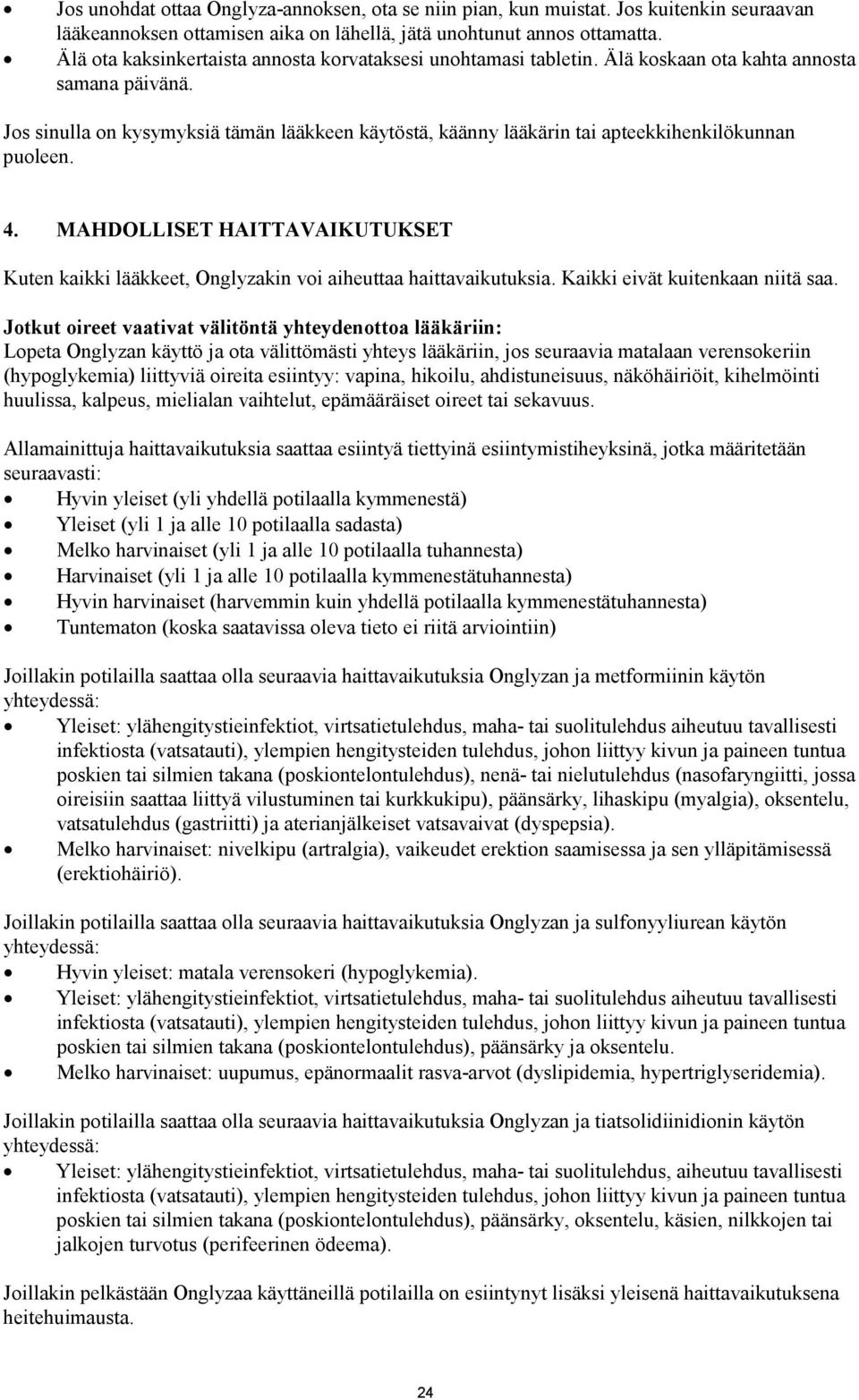 Jos sinulla on kysymyksiä tämän lääkkeen käytöstä, käänny lääkärin tai apteekkihenkilökunnan puoleen. 4.