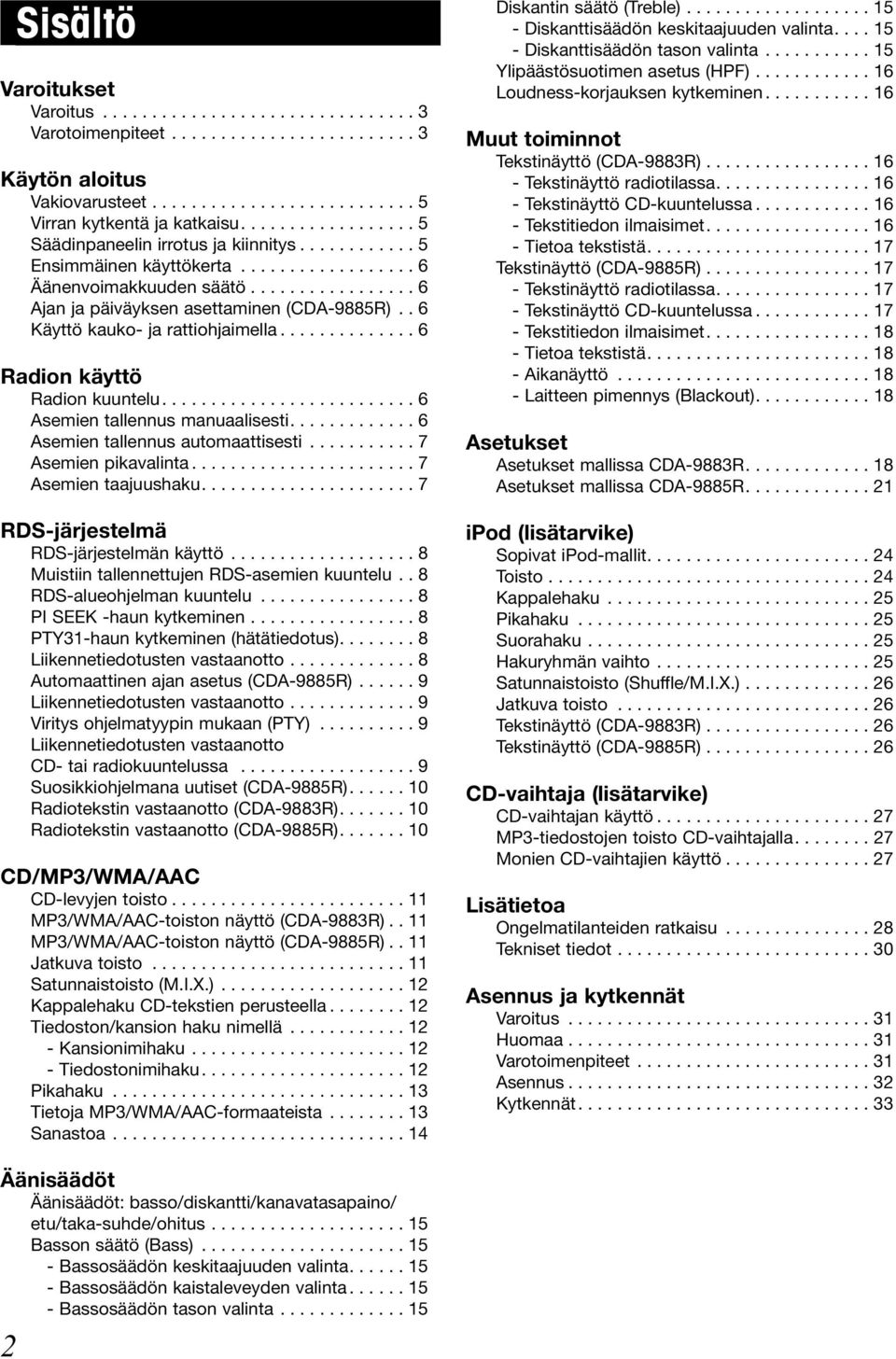 . 6 Käyttö kauko- ja rattiohjaimella.............. 6 Radion käyttö Radion kuuntelu.......................... 6 Asemien tallennus manuaalisesti............. 6 Asemien tallennus automaattisesti.