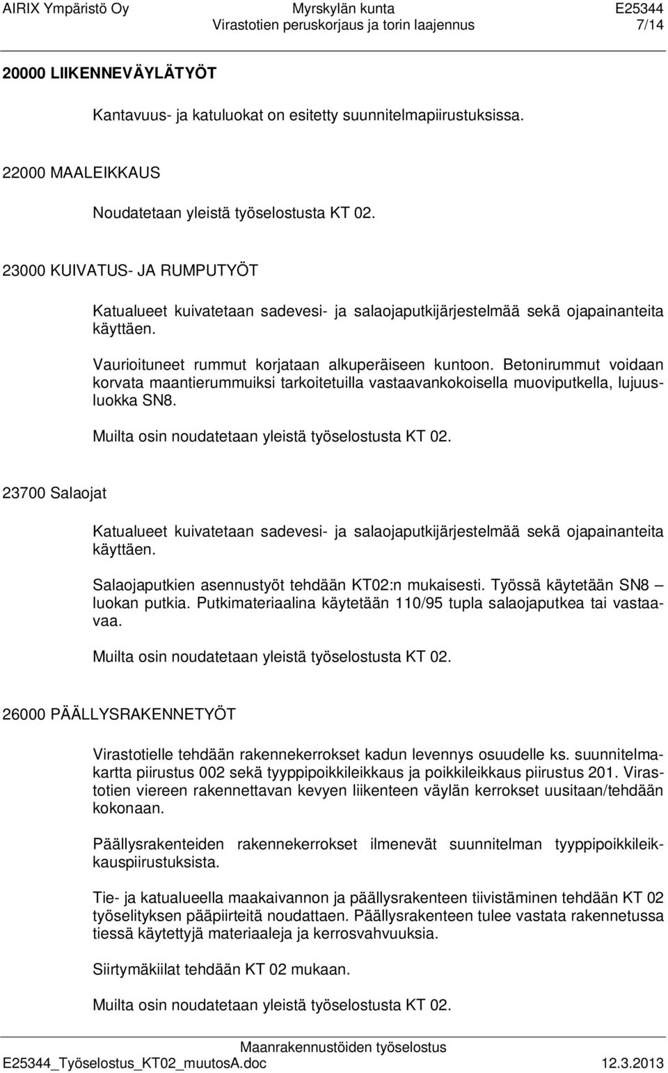 Betonirummut voidaan korvata maantierummuiksi tarkoitetuilla vastaavankokoisella muoviputkella, lujuusluokka SN8.