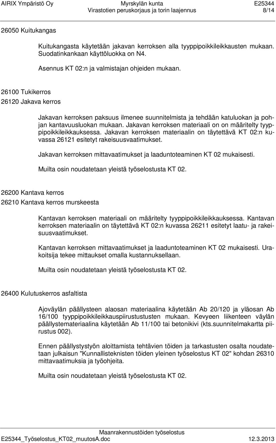 Jakavan kerroksen materiaali on on määritelty tyyppipoikkileikkauksessa. Jakavan kerroksen materiaalin on täytettävä KT 02:n kuvassa 26121 esitetyt rakeisuusvaatimukset.