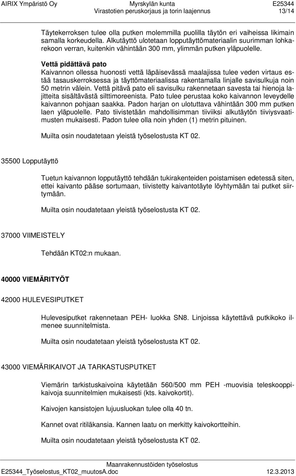 Vettä pidättävä pato Kaivannon ollessa huonosti vettä läpäisevässä maalajissa tulee veden virtaus estää tasauskerroksessa ja täyttömateriaalissa rakentamalla linjalle savisulkuja noin 50 metrin