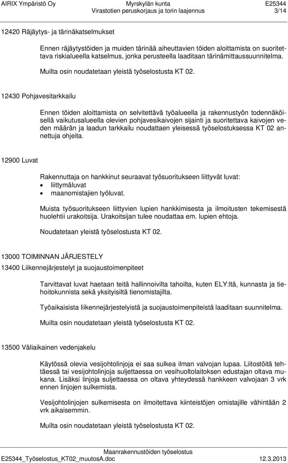 12430 Pohjavesitarkkailu Ennen töiden aloittamista on selvitettävä työalueella ja rakennustyön todennäköisellä vaikutusalueella olevien pohjavesikaivojen sijainti ja suoritettava kaivojen veden