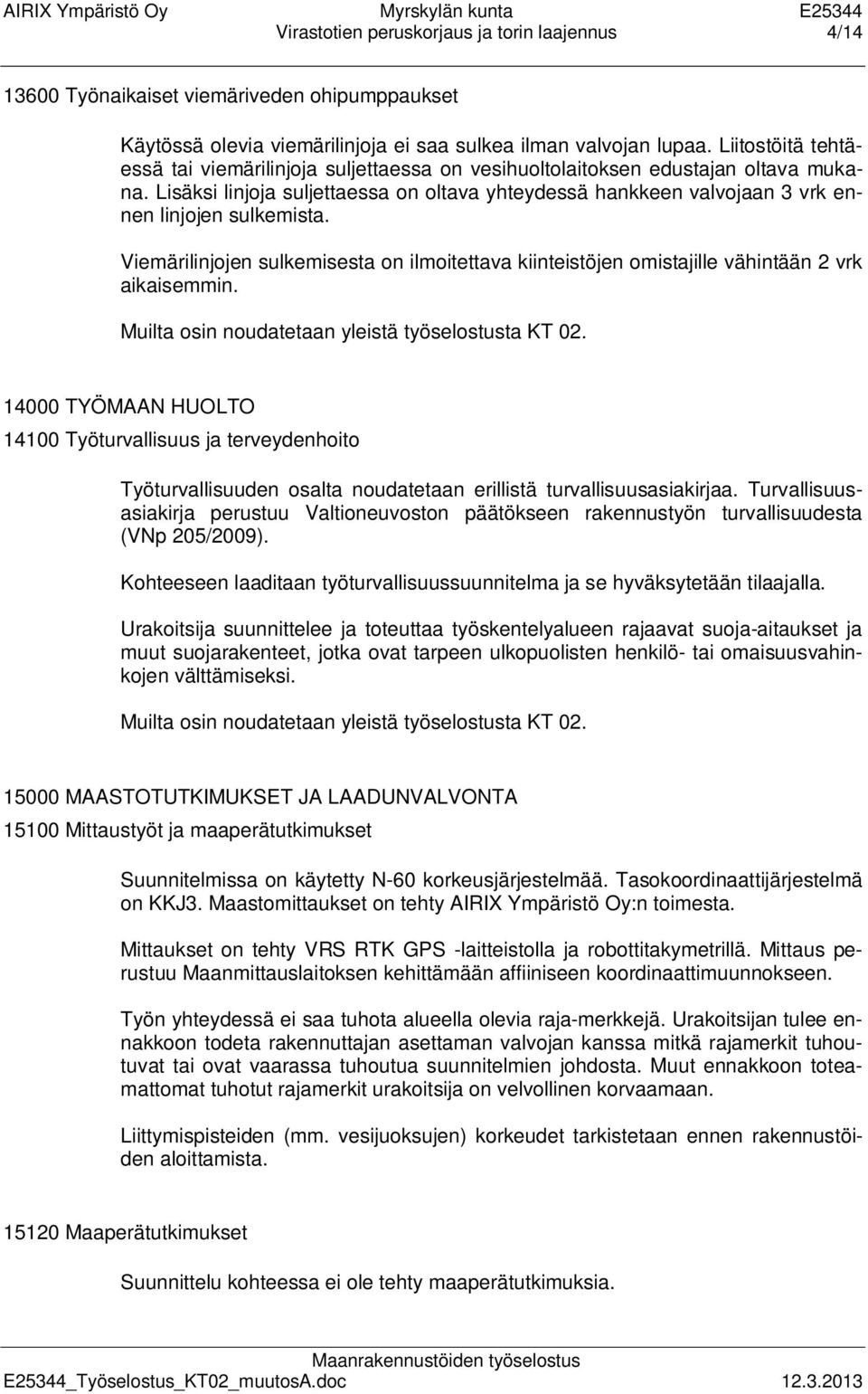 Lisäksi linjoja suljettaessa on oltava yhteydessä hankkeen valvojaan 3 vrk ennen linjojen sulkemista.