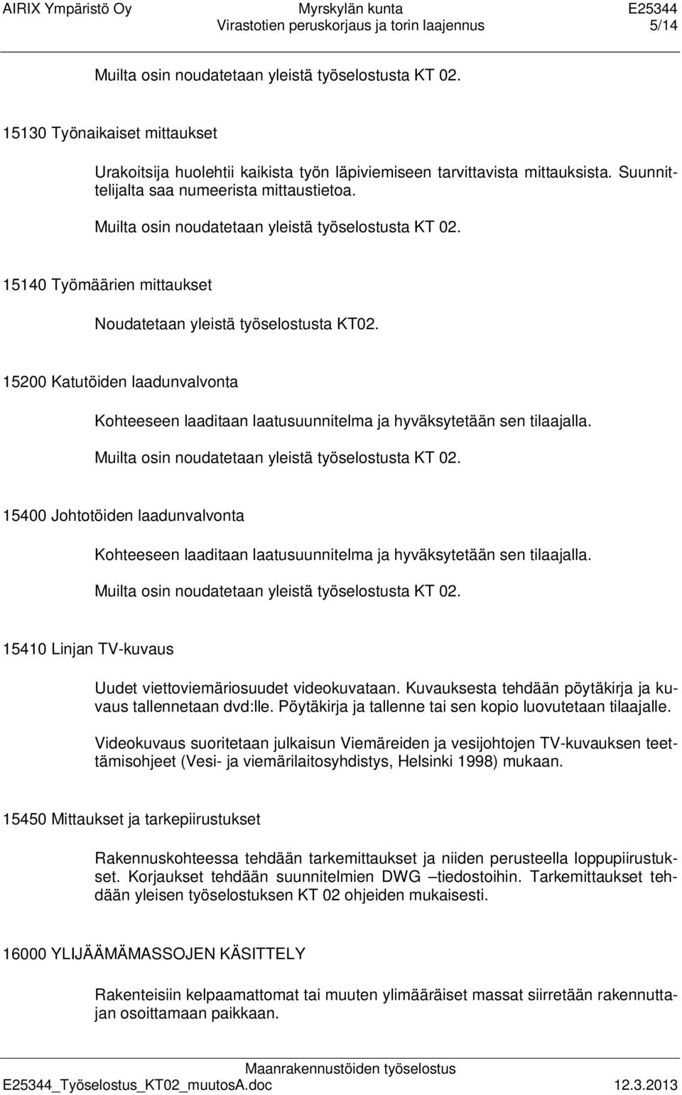 15200 Katutöiden laadunvalvonta Kohteeseen laaditaan laatusuunnitelma ja hyväksytetään sen tilaajalla.