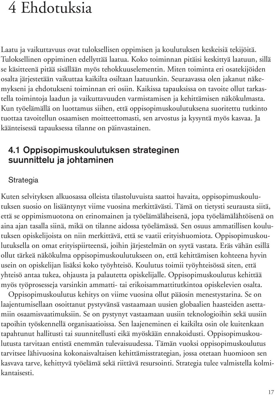 Seuraavassa olen jakanut näkemykseni ja ehdotukseni toiminnan eri osiin.