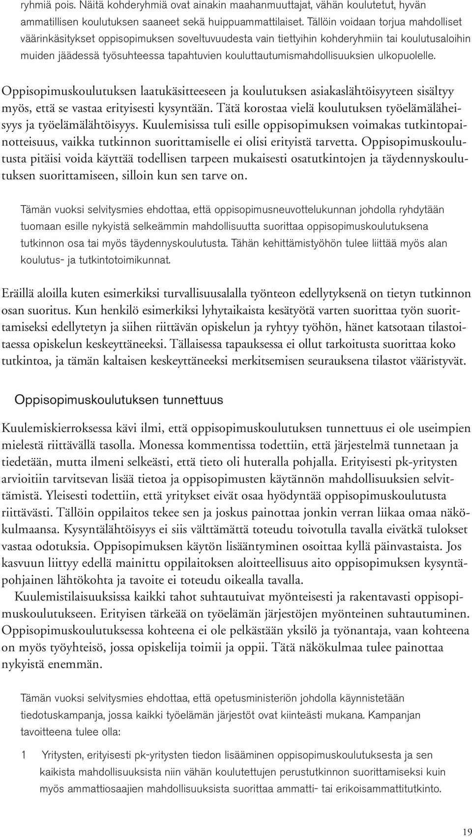 kouluttautumismahdollisuuksien ulkopuolelle. Oppisopimuskoulutuksen laatukäsitteeseen ja koulutuksen asiakaslähtöisyyteen sisältyy myös, että se vastaa erityisesti kysyntään.