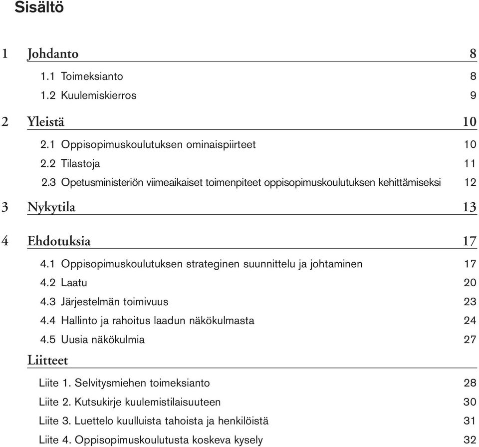 1 Oppisopimuskoulutuksen strateginen suunnittelu ja johtaminen 17 4.2 Laatu 20 4.3 Järjestelmän toimivuus 23 4.4 Hallinto ja rahoitus laadun näkökulmasta 24 4.