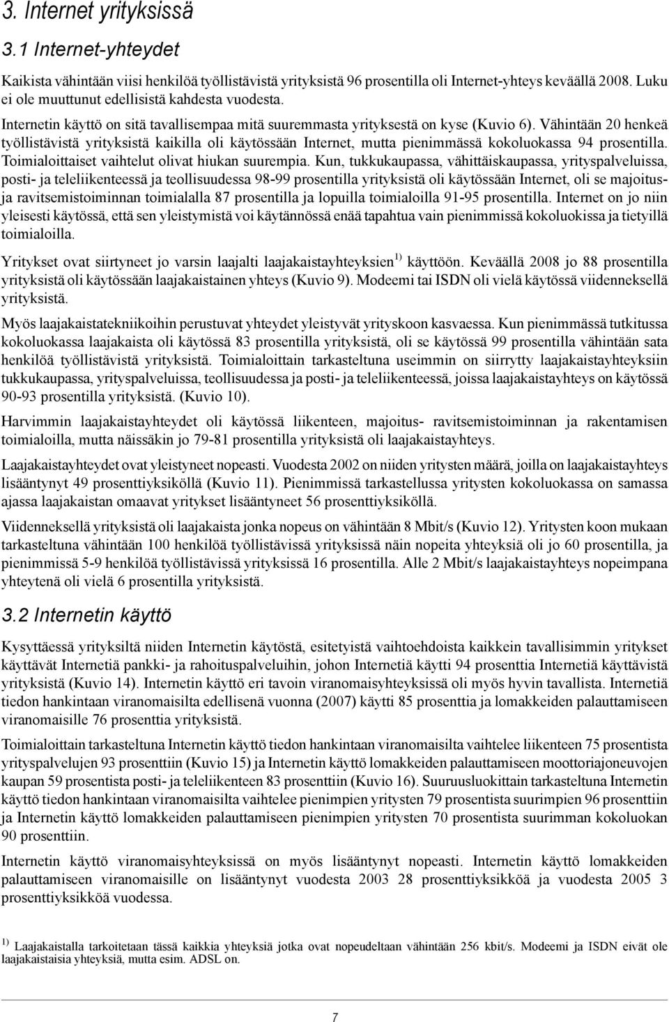 Vähintään 20 henkeä työllistävistä yrityksistä kaikilla oli käytössään Internet, mutta pienimmässä kokoluokassa 94 prosentilla. Toimialoittaiset vaihtelut olivat hiukan suurempia.