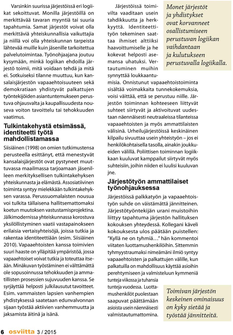 Työnohjaajana joutuu kysymään, minkä logiikan ehdoilla järjestö toimii, mitä voidaan tehdä ja mitä ei.