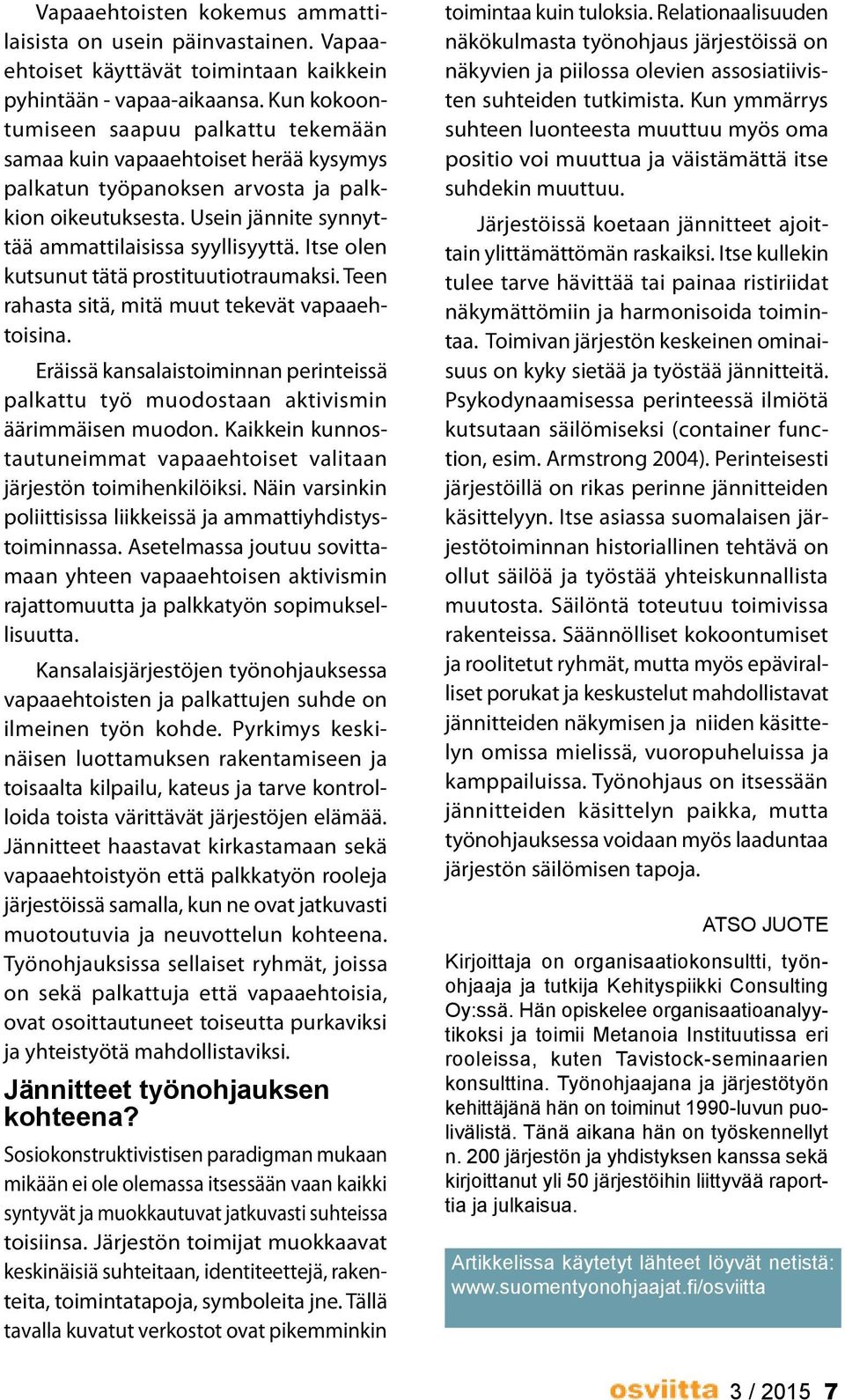 Itse olen kutsunut tätä prostituutiotraumaksi. Teen rahasta sitä, mitä muut tekevät vapaaehtoisina. Eräissä kansalaistoiminnan perinteissä palkattu työ muodostaan aktivismin äärimmäisen muodon.