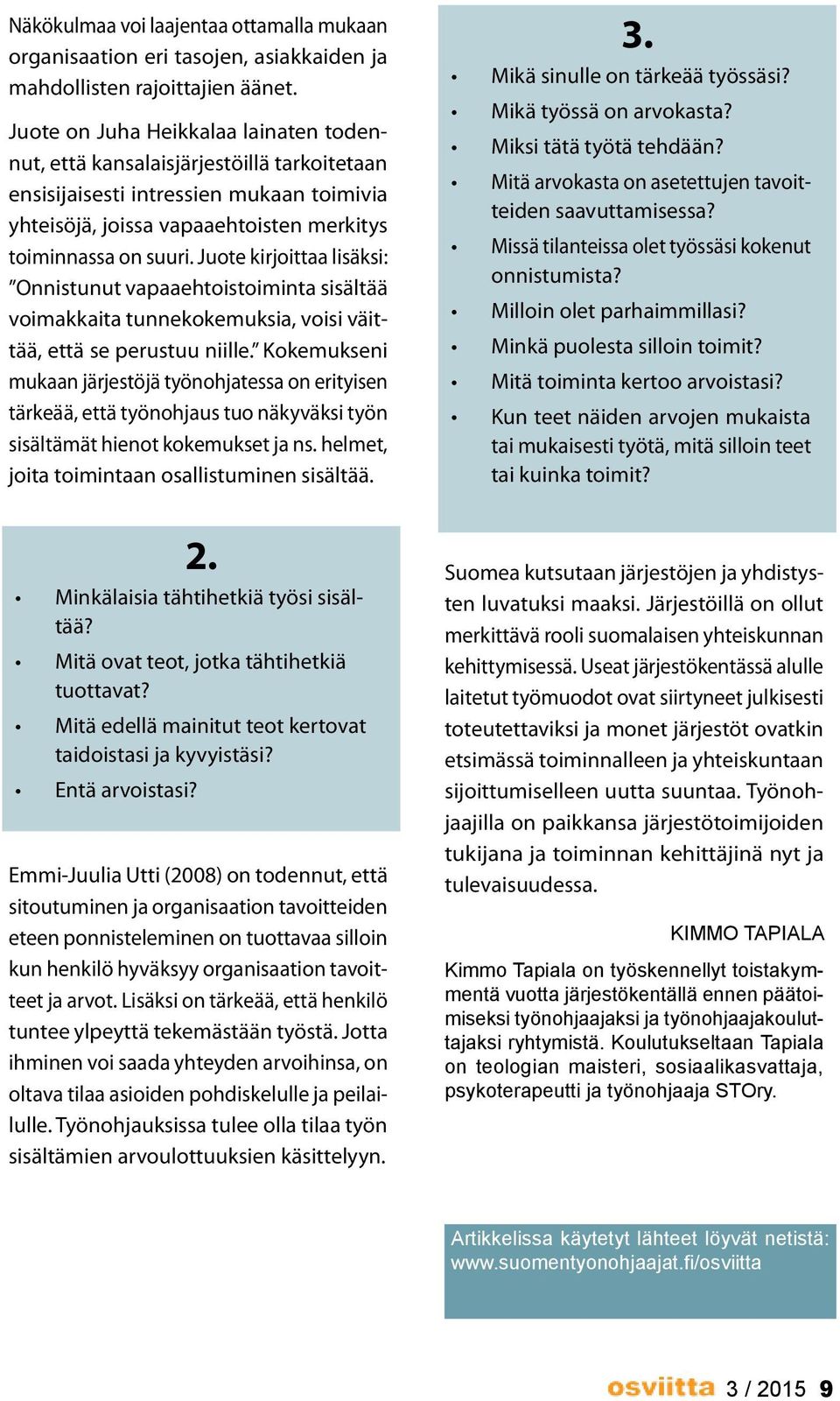 Juote kirjoittaa lisäksi: Onnistunut vapaaehtoistoiminta sisältää voimakkaita tunnekokemuksia, voisi väittää, että se perustuu niille.