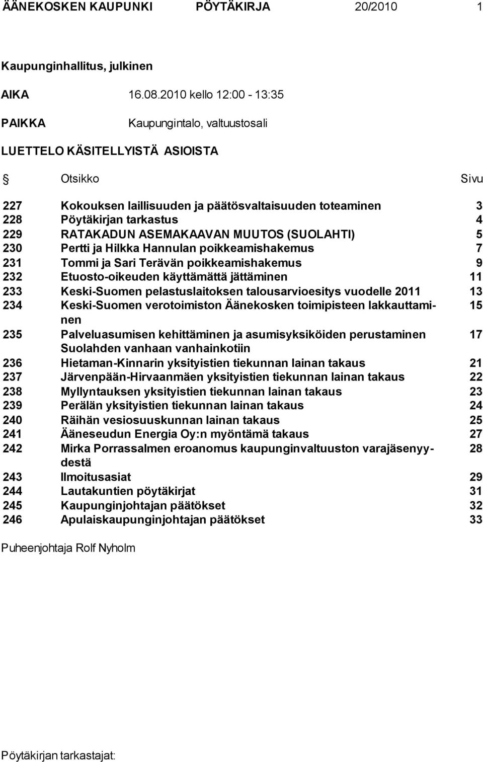 RATAKADUN ASEMAKAAVAN MUUTOS (SUOLAHTI) 5 230 Pertti ja Hilkka Hannulan poikkeamishakemus 7 231 Tommi ja Sari Terävän poikkeamishakemus 9 232 Etuosto-oikeuden käyttämättä jättäminen 11 233