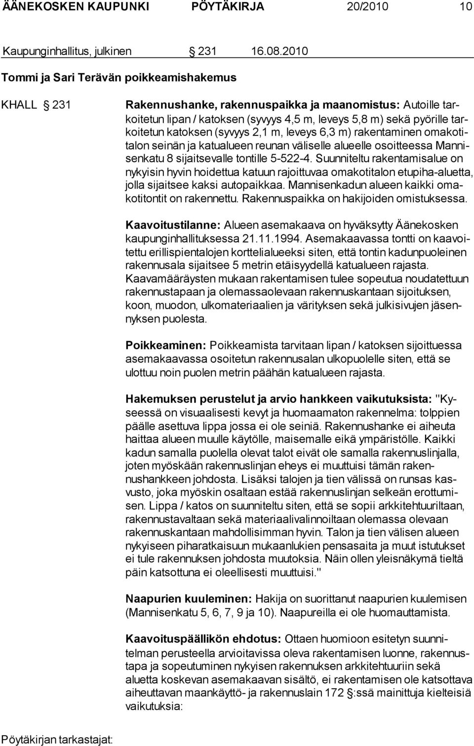 katoksen (syvyys 2,1 m, leveys 6,3 m) rakentaminen oma kotita lon sei nän ja ka tu alu een reu nan vä li selle alu eelle osoit teessa Man nisenka tu 8 si jait se val le tontil le 5-522-4.