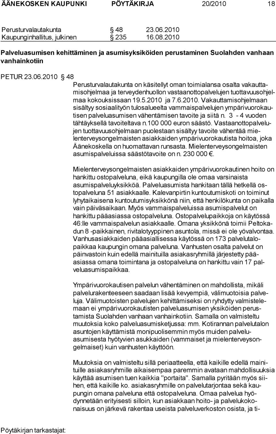 2010 48 Perusturvalautakunta on käsitellyt oman toimialansa osalta va kaut tamis oh jel maa ja terveydenhuollon vastaanottopalvelujen tuotta vuus ohjelmaa ko kouk sissaan 19.5.2010 ja 7.6.2010. Vakauttamis oh jel maan sisältyy sosiaalityön tulosalueelta vam maispalvelujen ym pä ri vuo ro kauti sen pal ve lu asu misen vä hentämisen tavoite ja siitä n.