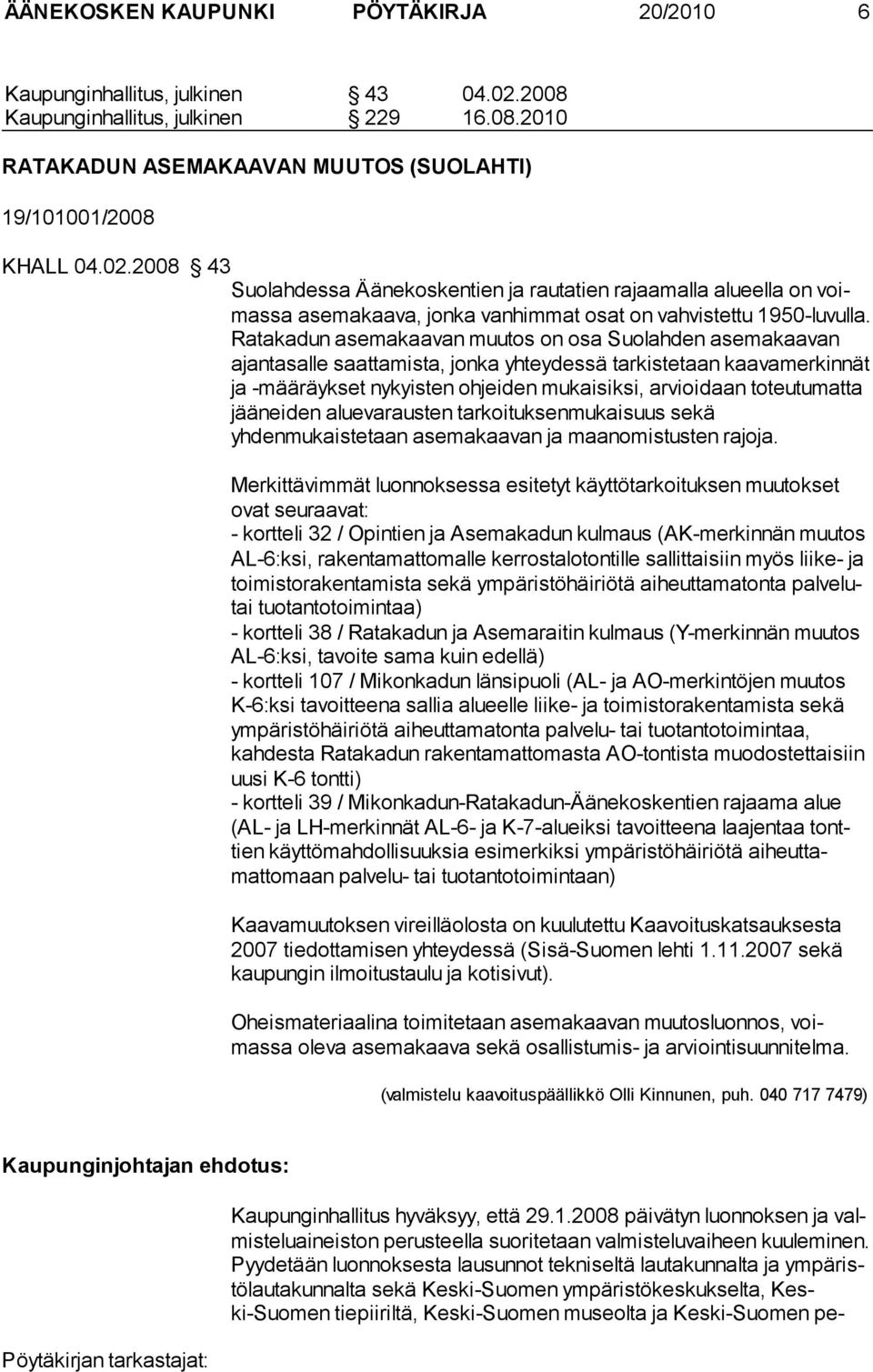 2008 43 Suolahdessa Äänekoskentien ja rautatien rajaamalla alueella on voimassa asemakaava, jonka vanhimmat osat on vahvistettu 1950-lu vulla.