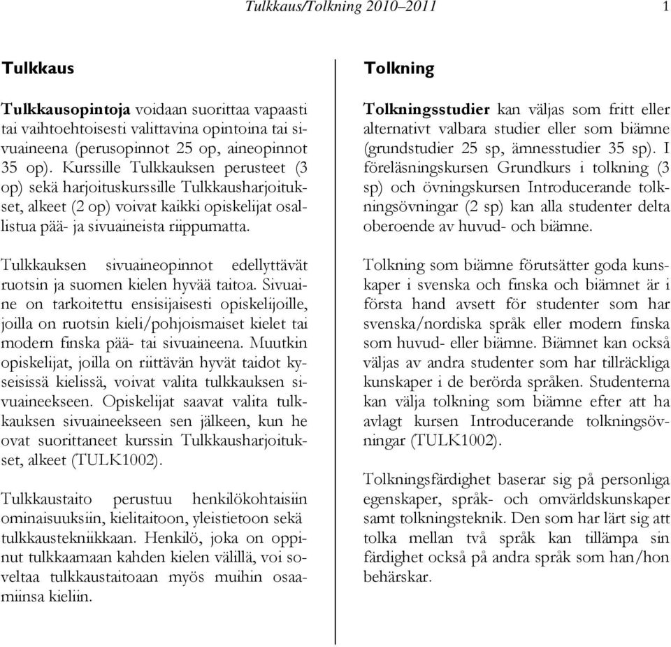 Tulkkauksen sivuaineopinnot edellyttävät ruotsin ja suomen kielen hyvää taitoa.