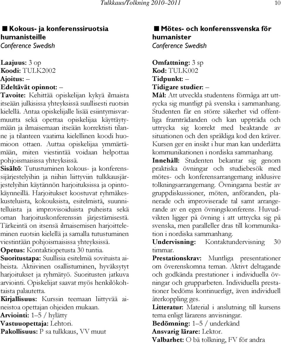 Antaa opiskelijalle lisää esiintymisvarmuutta sekä opettaa opiskelijaa käyttäytymään ja ilmaisemaan itseään korrektisti tilanne ja tilanteen vaatima kielellinen koodi huomioon ottaen.
