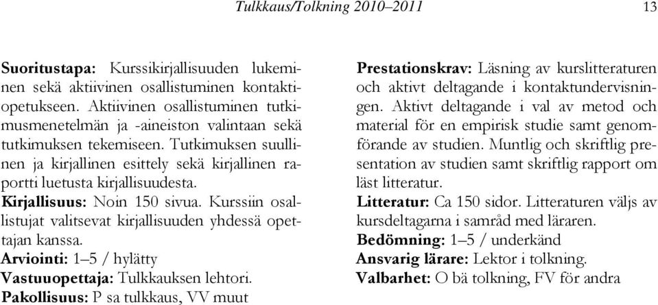 Kirjallisuus: Noin 150 sivua. Kurssiin osallistujat valitsevat kirjallisuuden yhdessä opettajan kanssa. Vastuuopettaja: Tulkkauksen lehtori.