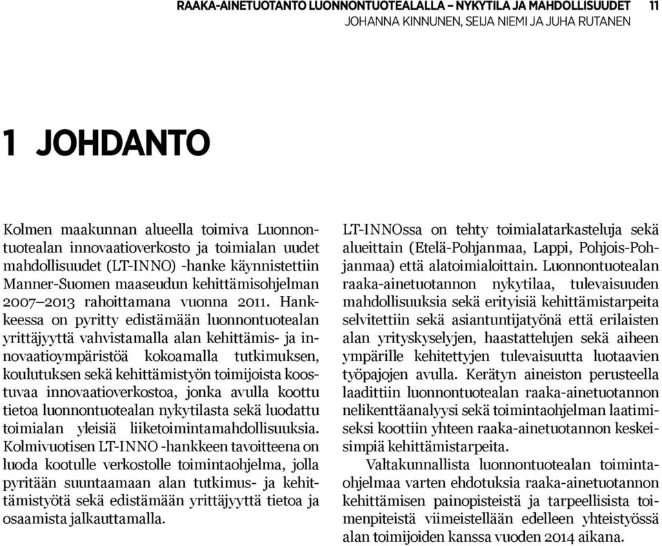 Hankkeessa on pyritty edistämään luonnontuotealan yrittäjyyttä vahvistamalla alan kehittämis- ja innovaatioympäristöä kokoamalla tutkimuksen, koulutuksen sekä kehittämistyön toimijoista koostuvaa