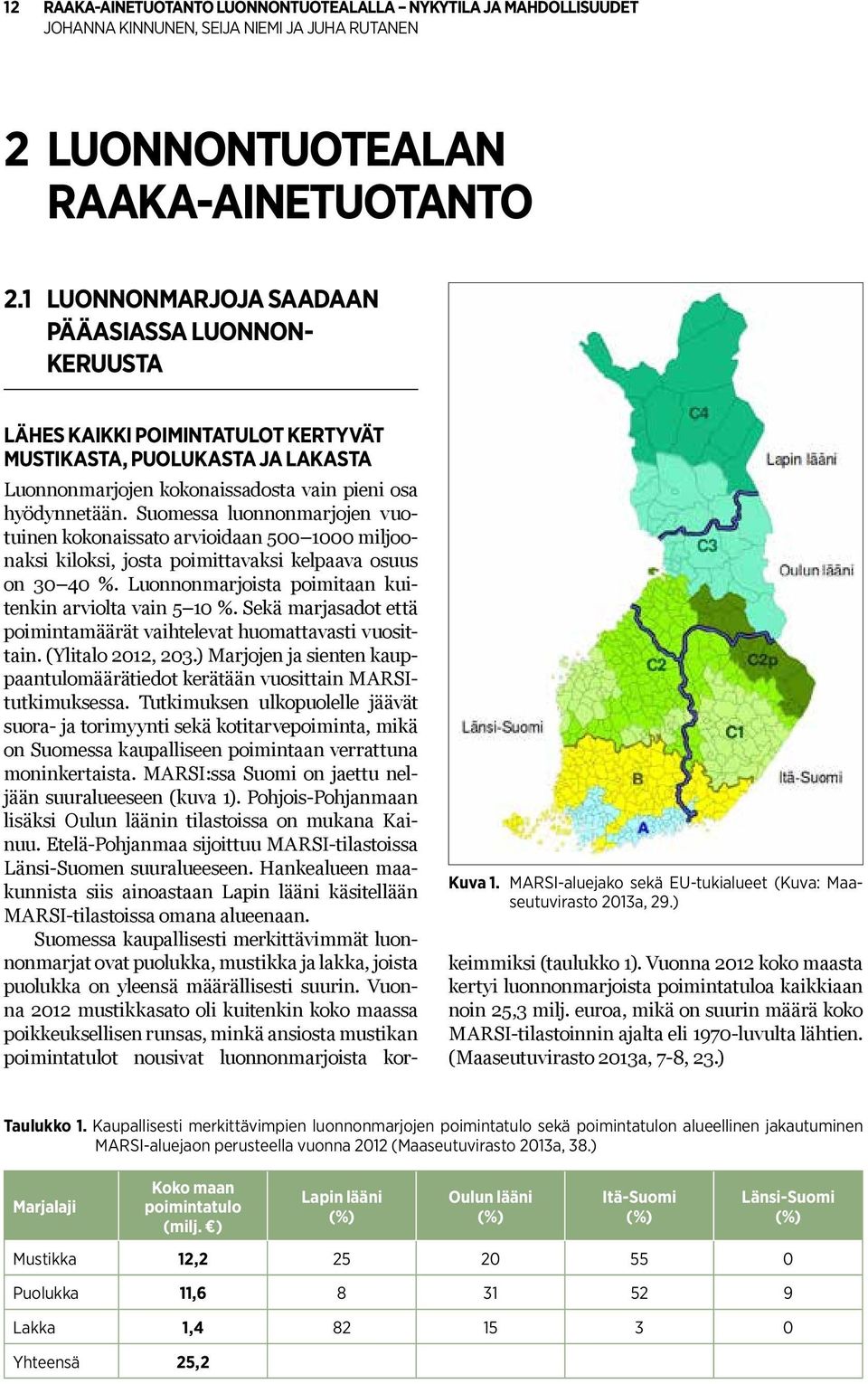 Suomessa luonnonmarjojen vuotuinen kokonaissato arvioidaan 500 1000 miljoonaksi kiloksi, josta poimittavaksi kelpaava osuus on 0 0 %. Luonnonmarjoista poimitaan kuitenkin arviolta vain 5 10 %.