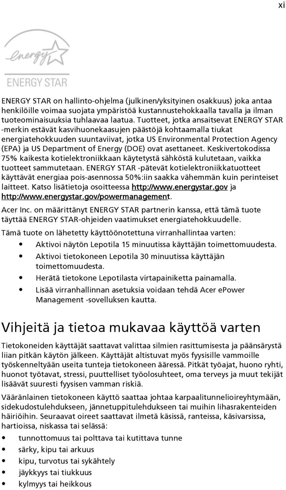 of Energy (DOE) ovat asettaneet. Keskivertokodissa 75% kaikesta kotielektroniikkaan käytetystä sähköstä kulutetaan, vaikka tuotteet sammutetaan.