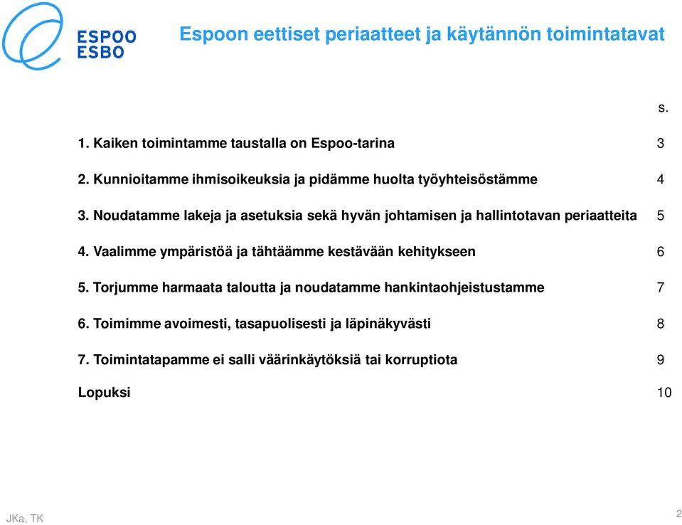 Noudatamme lakeja ja asetuksia sekä hyvän johtamisen ja hallintotavan periaatteita 5 4.