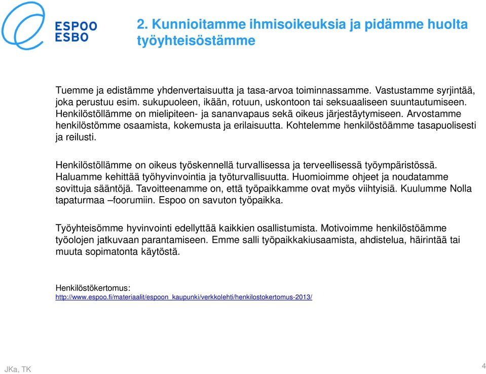 Arvostamme henkilöstömme osaamista, kokemusta ja erilaisuutta. Kohtelemme henkilöstöämme tasapuolisesti ja reilusti.