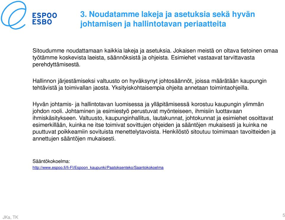 Hallinnon järjestämiseksi valtuusto on hyväksynyt johtosäännöt, joissa määrätään kaupungin tehtävistä ja toimivallan jaosta. Yksityiskohtaisempia ohjeita annetaan toimintaohjeilla.