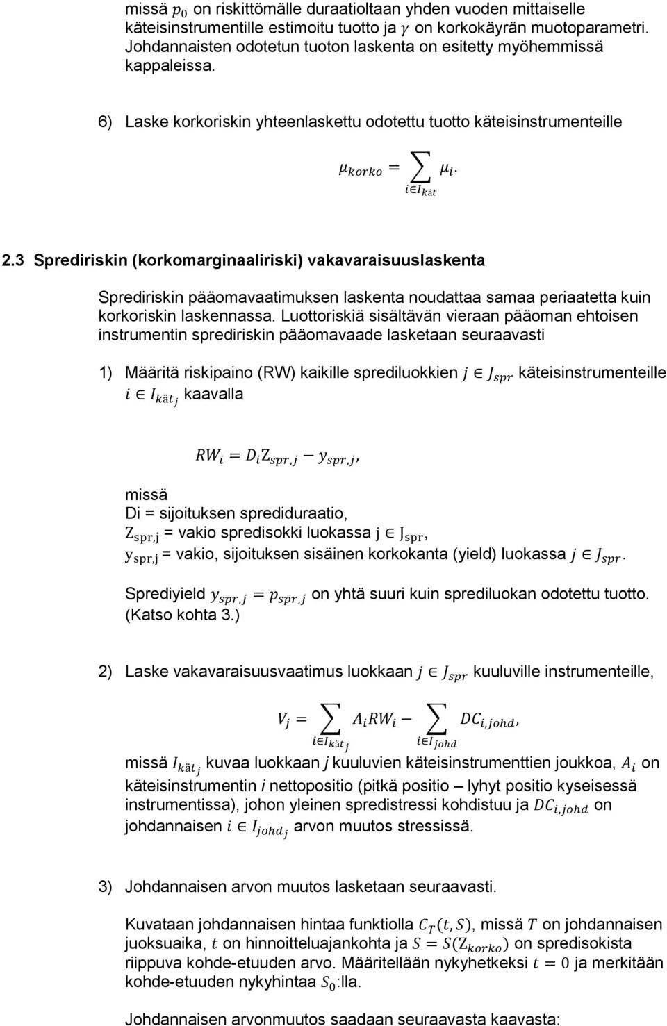 3 Sprediriskin (korkomarginaaliriski) vakavaraisuuslaskenta Sprediriskin pääomavaatimuksen laskenta noudattaa samaa periaatetta kuin korkoriskin laskennassa.