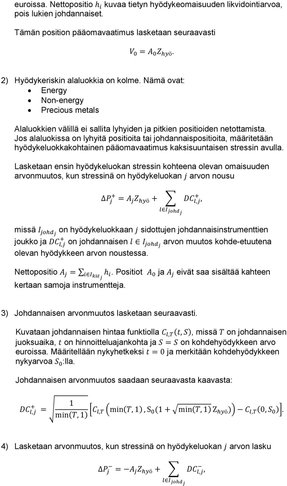 Jos alaluokissa on lyhyitä positioita tai johdannaispositioita, määritetään hyödykeluokkakohtainen pääomavaatimus kaksisuuntaisen stressin avulla.