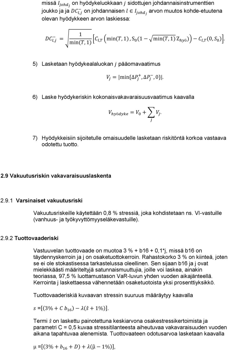 6) Laske hyödykeriskin kokonaisvakavaraisuusvaatimus kaavalla V hyödyke = V 0 + V j. j 7) Hyödykkeisiin sijoitetulle omaisuudelle lasketaan riskitöntä korkoa vastaava odotettu tuotto. 2.