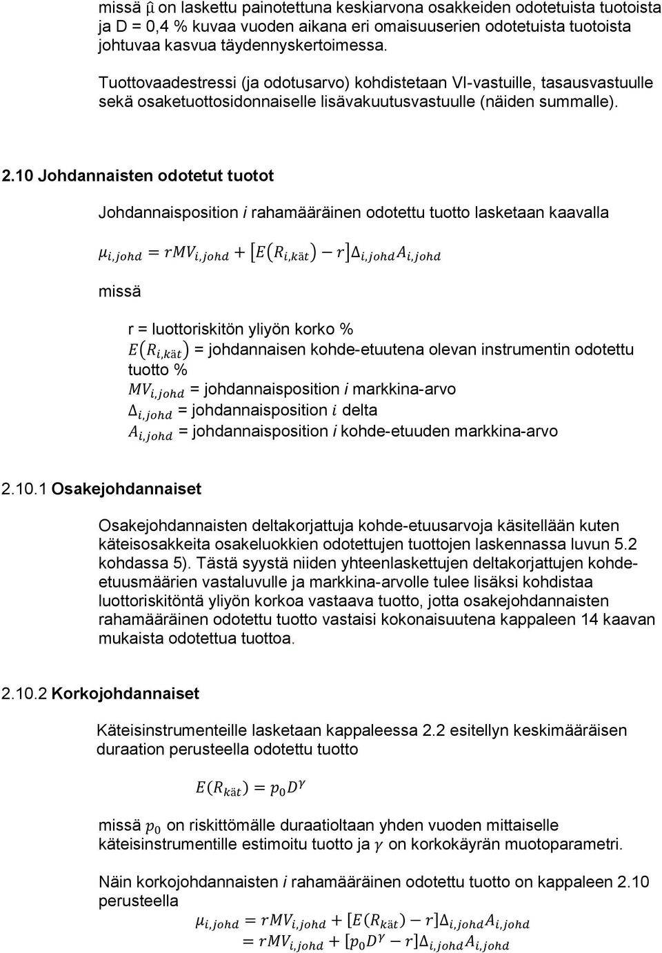 10 Johdannaisten odotetut tuotot Johdannaisposition i rahamääräinen odotettu tuotto lasketaan kaavalla μ i,johd = rmv i,johd + [E(R i,kät ) r] i,johd A i,johd missä r = luottoriskitön yliyön korko