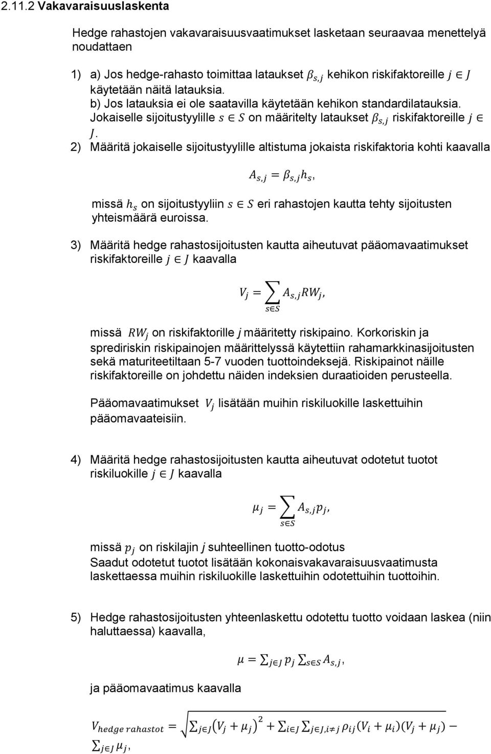 2) Määritä jokaiselle sijoitustyylille altistuma jokaista riskifaktoria kohti kaavalla A s,j = β s,j h s, missä h s on sijoitustyyliin s S eri rahastojen kautta tehty sijoitusten yhteismäärä euroissa.