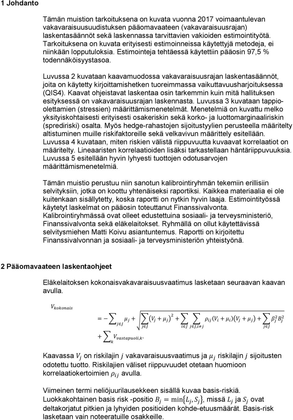 Luvussa 2 kuvataan kaavamuodossa vakavaraisuusrajan laskentasäännöt, joita on käytetty kirjoittamishetken tuoreimmassa vaikuttavuusharjoituksessa (QIS4).