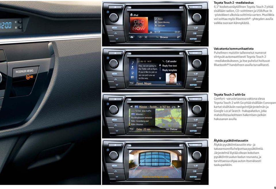 Vaivatonta kommunikaatiota Puhelimen muistiin tallennetut numerot siirtyvät automaattisesti Toyota Touch 2 -mediakeskukseen, ja itse puhelut hoituvat Bluetooth handsfreen avulla turvallisesti.